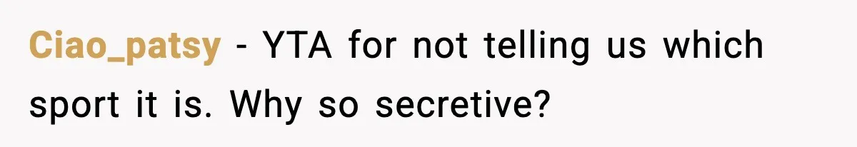 Ciao_patsy − YTA for not telling us which sport it is. Why so secretive?
