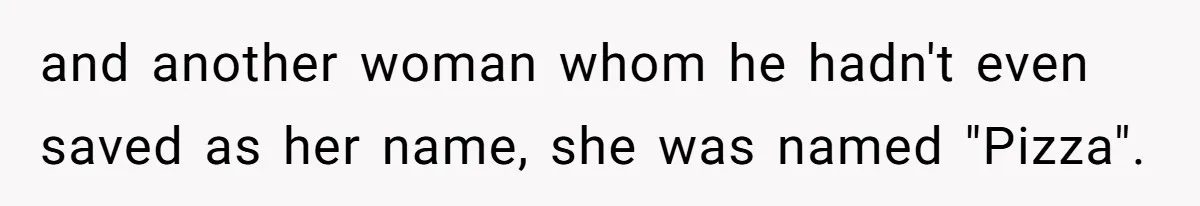 and another woman whom he hadn't even saved as her name, she was named "Pizza".