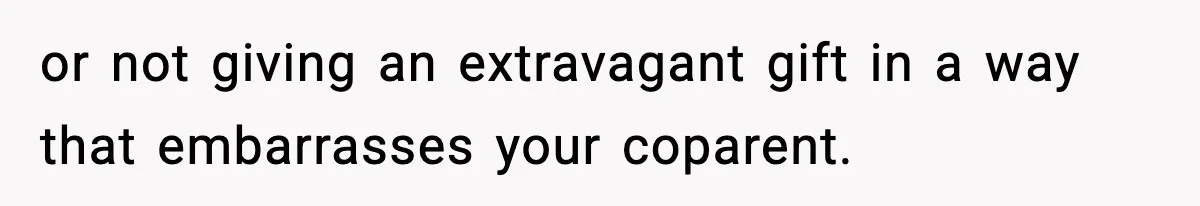 or not giving an extravagant gift in a way that embarrasses your coparent.