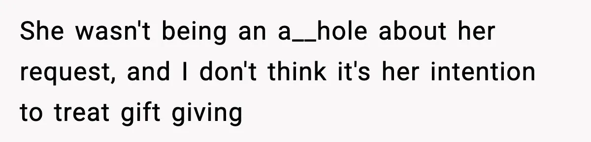 She wasn't being an a__hole about her request, and I don't think it's her intention to treat gift giving