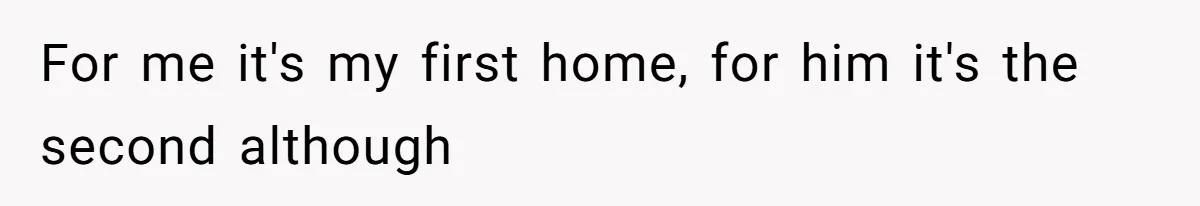 For me it's my first home, for him it's the second although