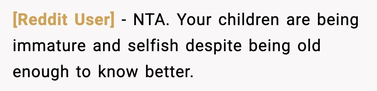 [Reddit User] − NTA. Your children are being immature and selfish despite being old enough to know better.