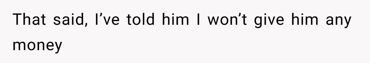 Father Calls Out Ex-Wife For “Using” Child Support And Now Son Is Caught In The Middle That said, I’ve told him I won’t give him any money