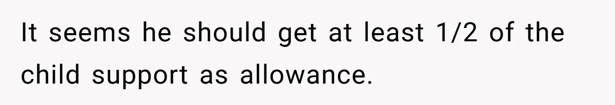 Father Calls Out Ex-Wife For “Using” Child Support And Now Son Is Caught In The Middle It seems he should get at least 1/2 of the child support as allowance.