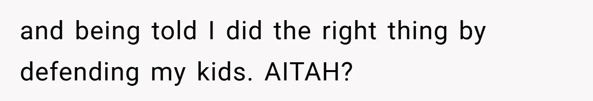 and being told I did the right thing by defending my kids. AITAH?