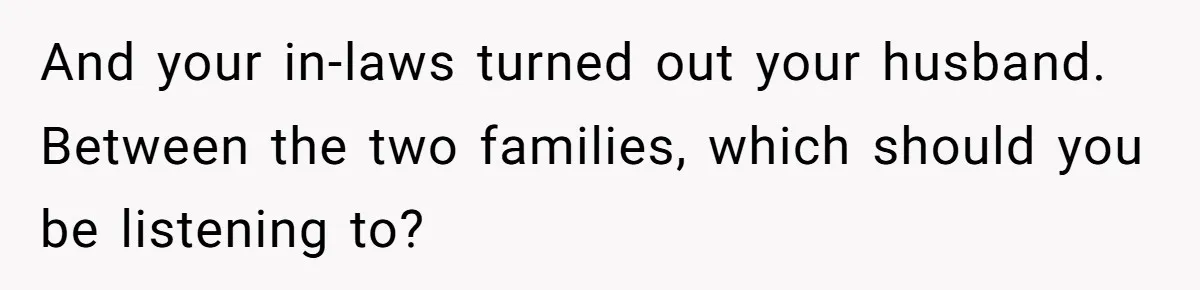 And your in-laws turned out your husband. Between the two families, which should you be listening to?