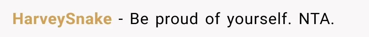 HarveySnake − Be proud of yourself. NTA.