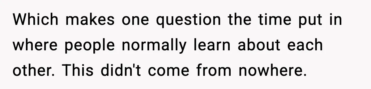 Which makes one question the time put in where people normally learn about each other. This didn't come from nowhere.