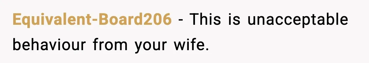 Equivalent-Board206 − This is unacceptable behaviour from your wife.