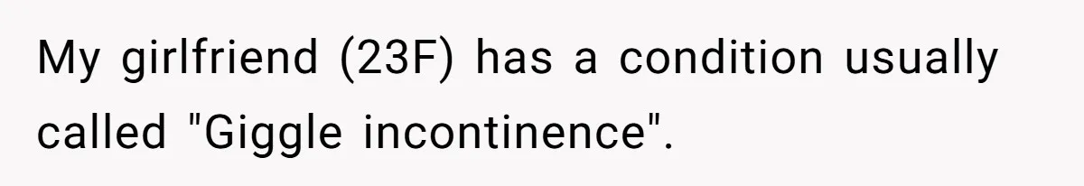 My girlfriend (23F) has a condition usually called "Giggle incontinence".