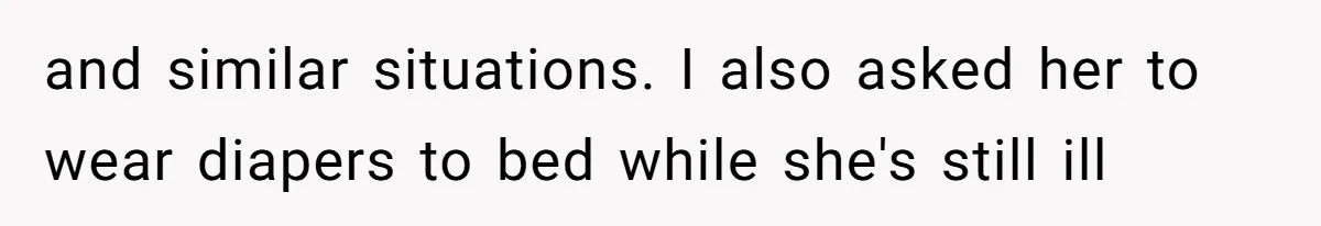and similar situations. I also asked her to wear diapers to bed while she's still ill