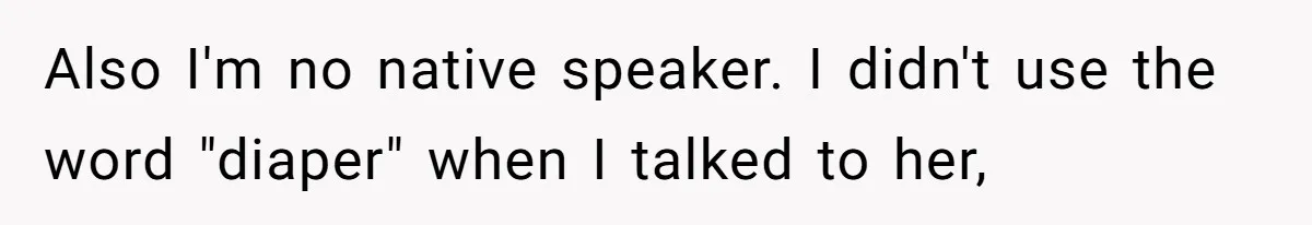Also I'm no native speaker. I didn't use the word "diaper" when I talked to her,