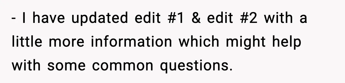 - I have updated edit #1 & edit #2 with a little more information which might help with some common questions.