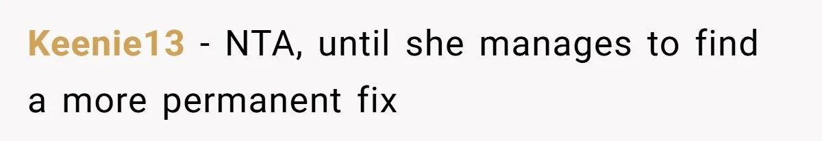Keenie13 − NTA, until she manages to find a more permanent fix