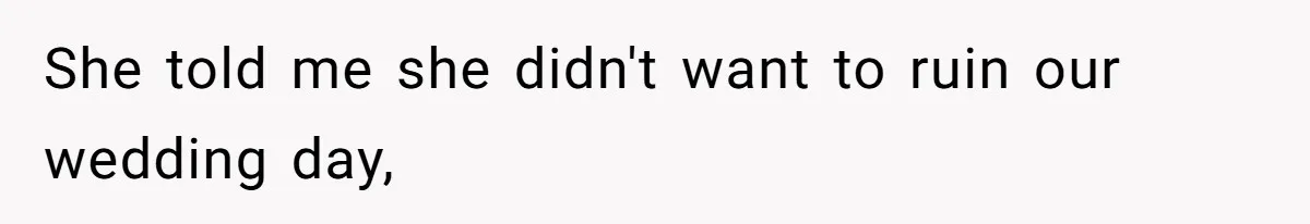 She told me she didn't want to ruin our wedding day,