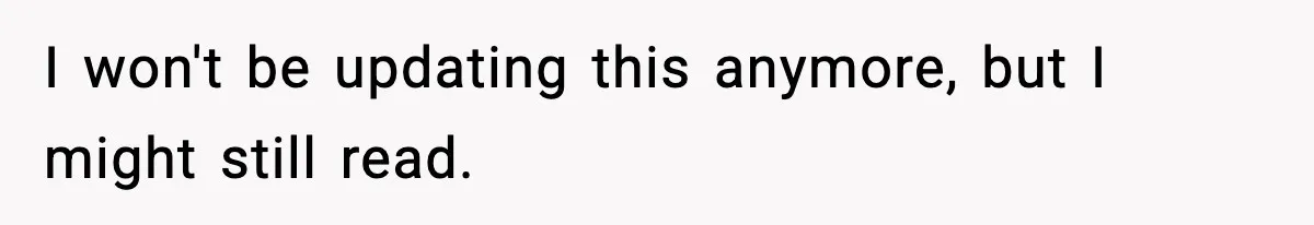 I won't be updating this anymore, but I might still read.