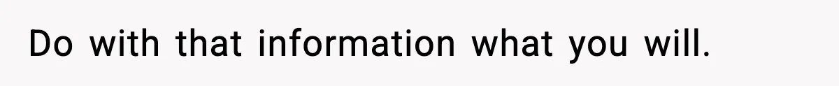 Do with that information what you will.