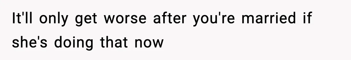 It'll only get worse after you're married if she's doing that now