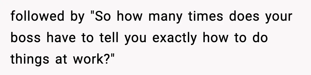 followed by "So how many times does your boss have to tell you exactly how to do things at work?"
