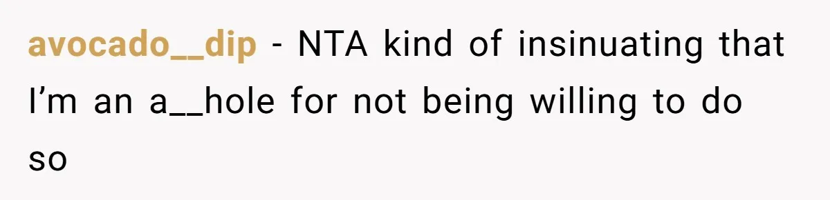 avocado__dip − NTA kind of insinuating that I’m an a__hole for not being willing to do so
