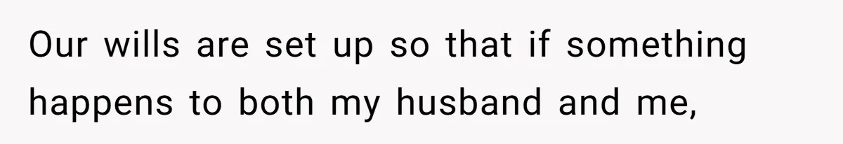 Our wills are set up so that if something happens to both my husband and me,