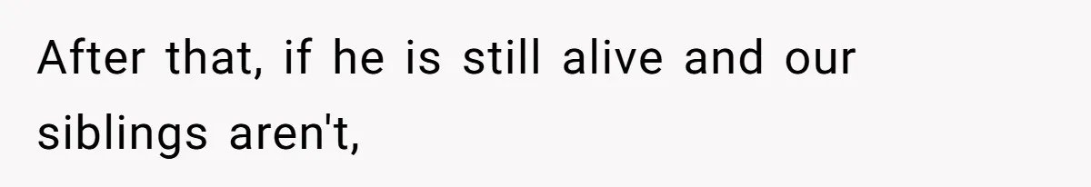 After that, if he is still alive and our siblings aren't,