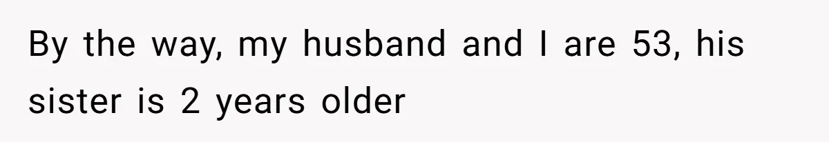 By the way, my husband and I are 53, his sister is 2 years older