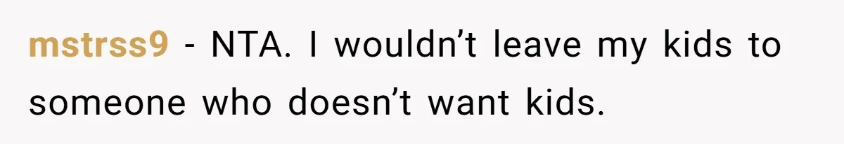 mstrss9 − NTA. I wouldn’t leave my kids to someone who doesn’t want kids.