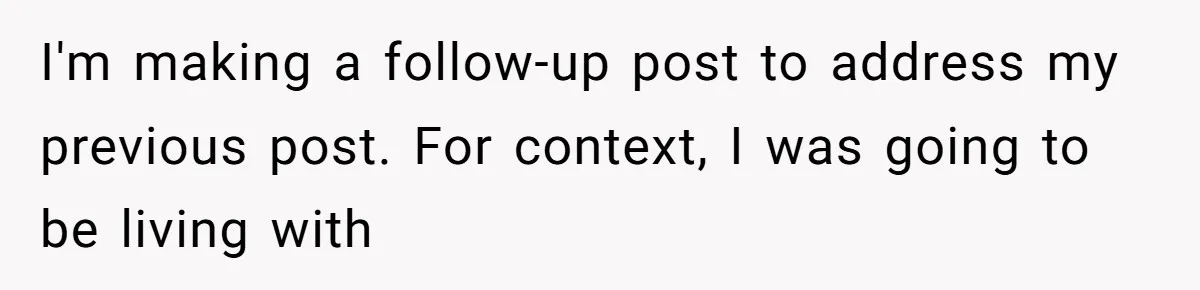 I'm making a follow-up post to address my previous post. For context, I was going to be living with