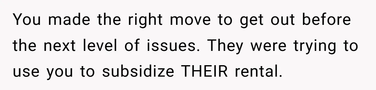 You made the right move to get out before the next level of issues. They were trying to use you to subsidize THEIR rental.
