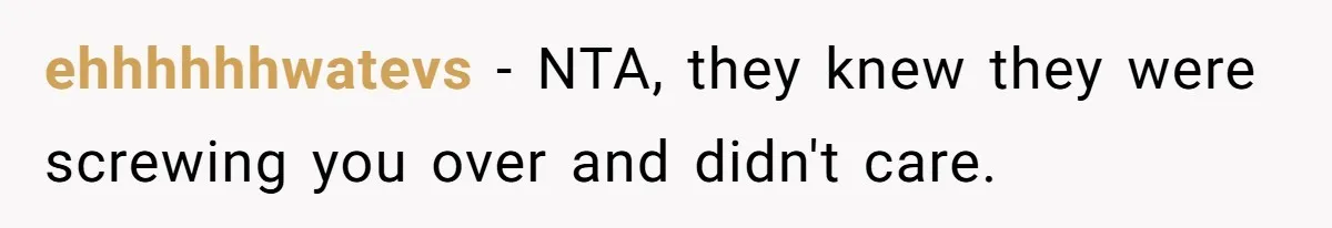 ehhhhhhwatevs − NTA, they knew they were screwing you over and didn't care.
