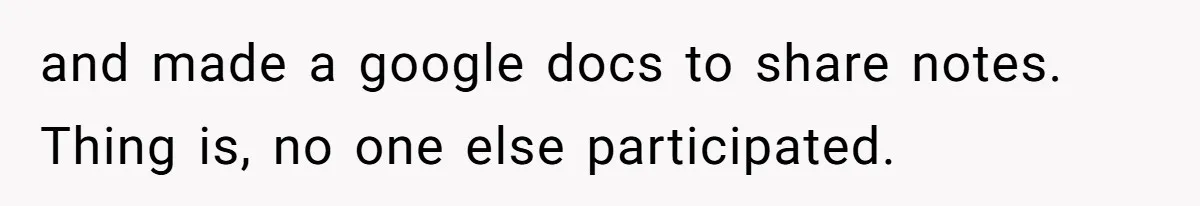 and made a google docs to share notes. Thing is, no one else participated.