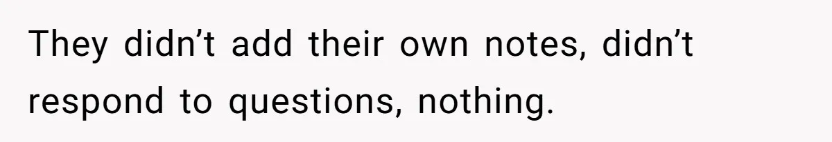 They didn’t add their own notes, didn’t respond to questions, nothing.