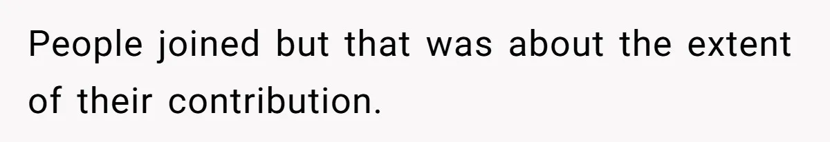 People joined but that was about the extent of their contribution.