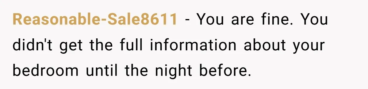 Reasonable-Sale8611 − You are fine. You didn't get the full information about your bedroom until the night before.