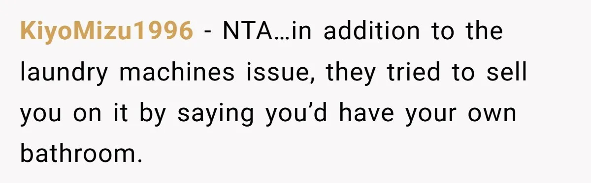 KiyoMizu1996 − NTA…in addition to the laundry machines issue, they tried to sell you on it by saying you’d have your own bathroom.