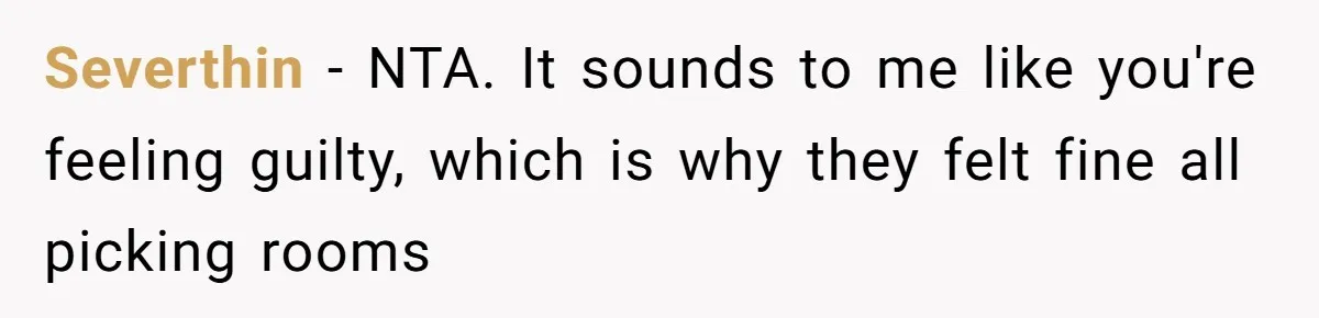Severthin − NTA. It sounds to me like you're feeling guilty, which is why they felt fine all picking rooms