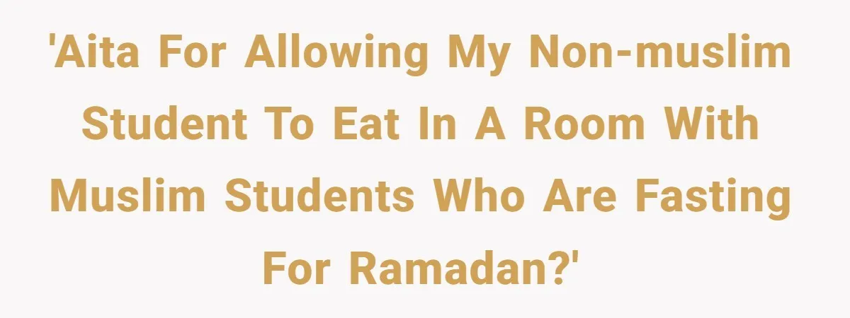 'AITA for allowing my non-Muslim student to eat in a room with Muslim students who are fasting for Ramadan?'