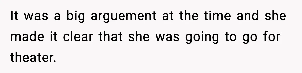 It was a big arguement at the time and she made it clear that she was going to go for theater.