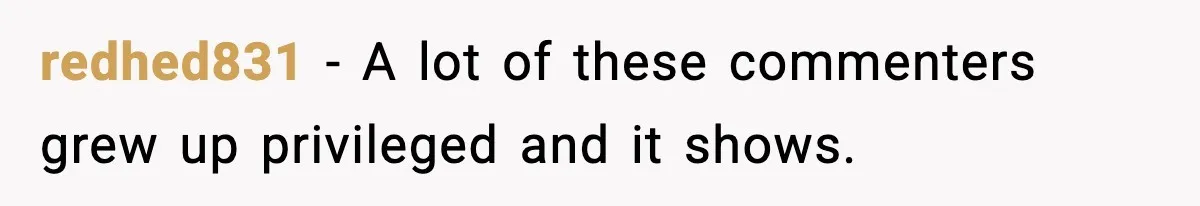 redhed831 − A lot of these commenters grew up privileged and it shows.