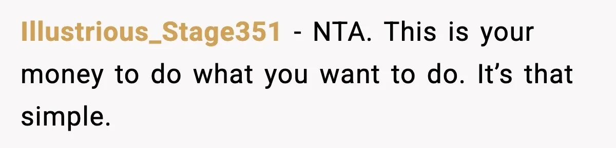Illustrious_Stage351 − NTA. This is your money to do what you want to do. It’s that simple.