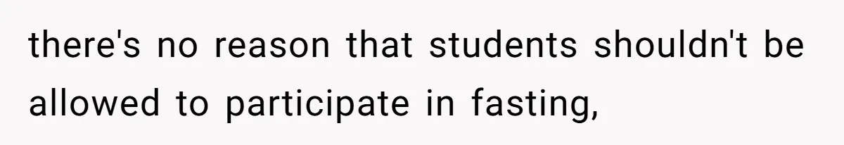 there's no reason that students shouldn't be allowed to participate in fasting,