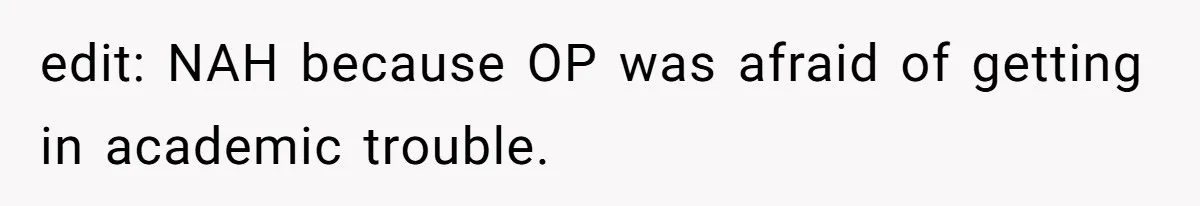 edit: NAH because OP was afraid of getting in academic trouble.