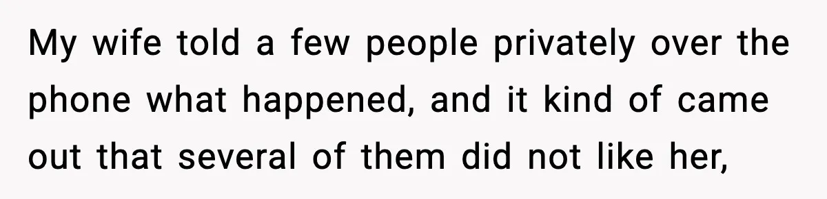 My wife told a few people privately over the phone what happened, and it kind of came out that several of them did not like her,