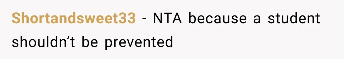 Shortandsweet33 − NTA because a student shouldn’t be prevented