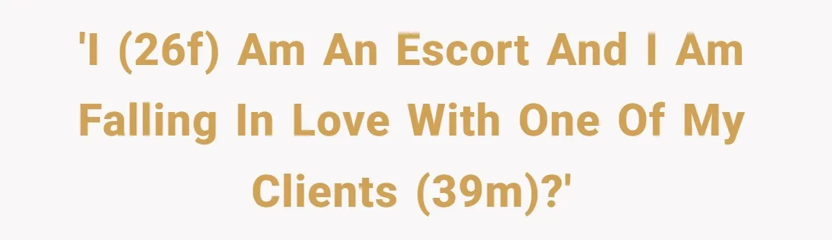 'I (26f) am an escort and I am falling in love with one of my clients (39M)?'