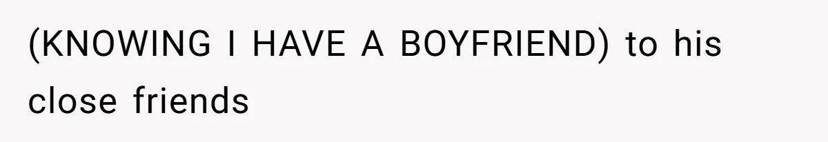 (KNOWING I HAVE A BOYFRIEND) to his close friends