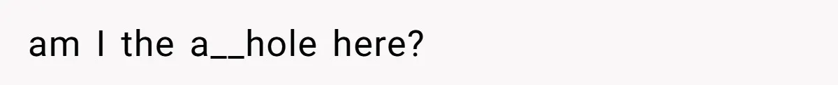 am I the a__hole here?