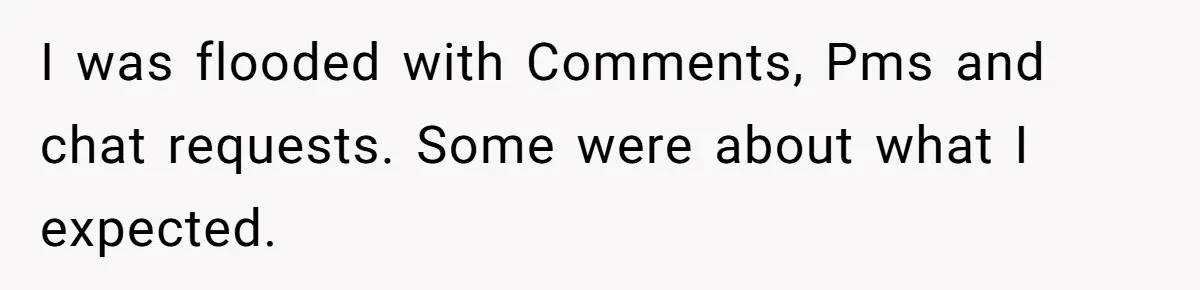 I was flooded with Comments, Pms and chat requests. Some were about what I expected.