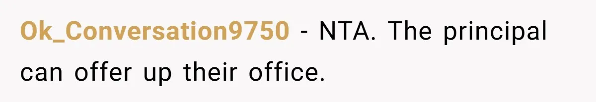 Ok_Conversation9750 − NTA. The principal can offer up their office.